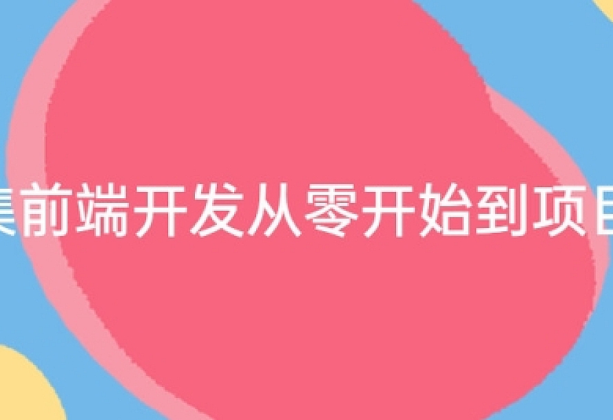 368集前端开发从零开始到项目实战 视频课程