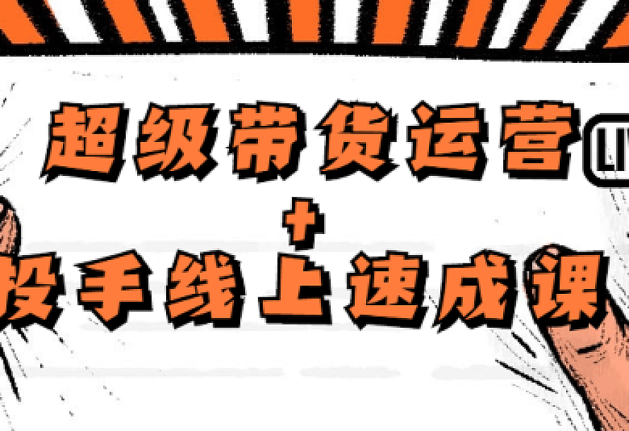 超级带货运营+投手线上速成课