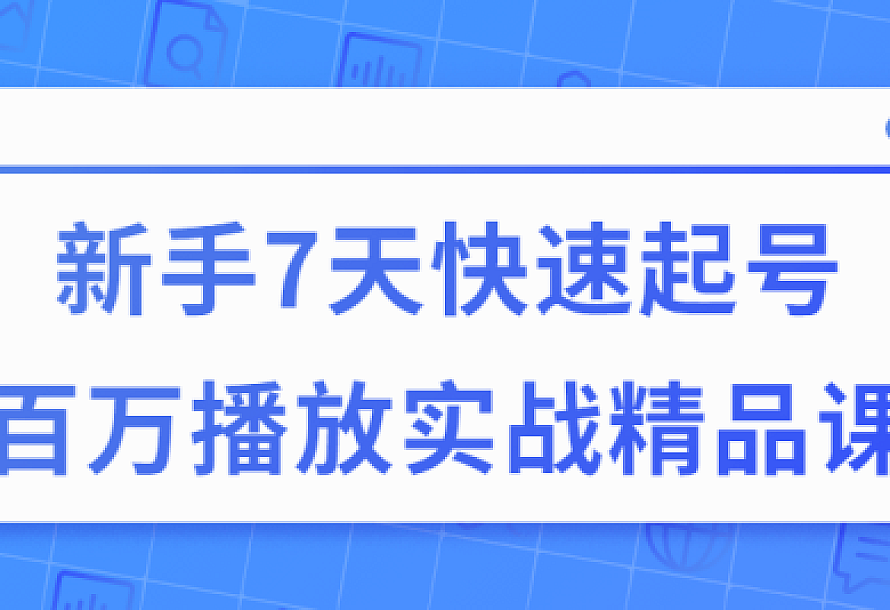 7天快速起号百万播放实战精品课
