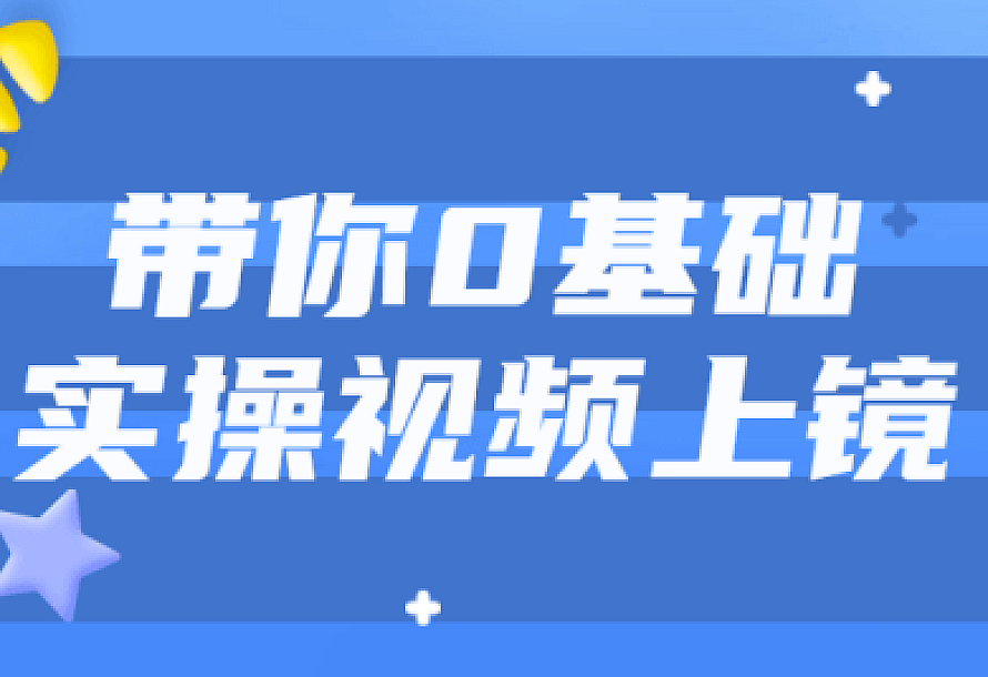 带你0基础实操视频上镜课程