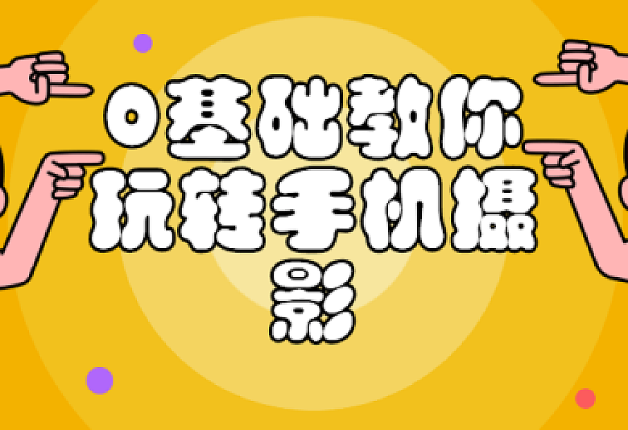 0基础教你玩转手机摄影课程