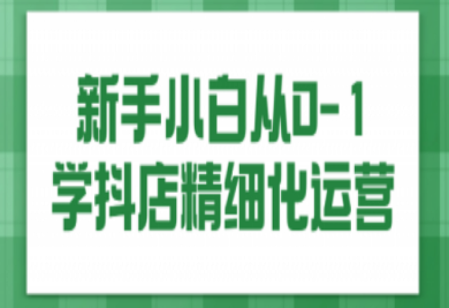 新手小白从0-1学抖店精细化运营