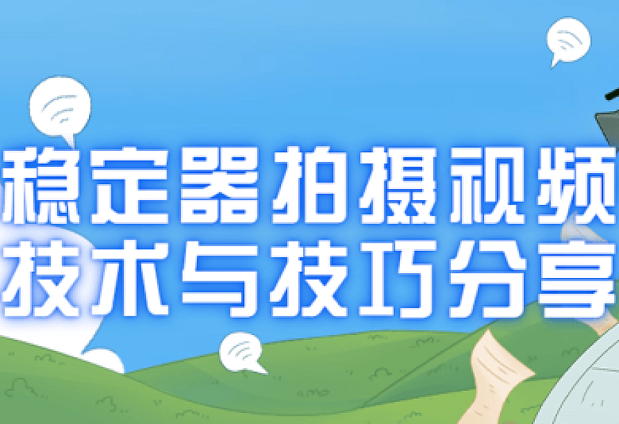 稳定器拍摄视频技术与技巧分享