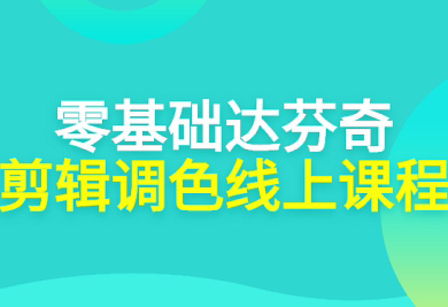 零基础达芬奇剪辑调色线上课程