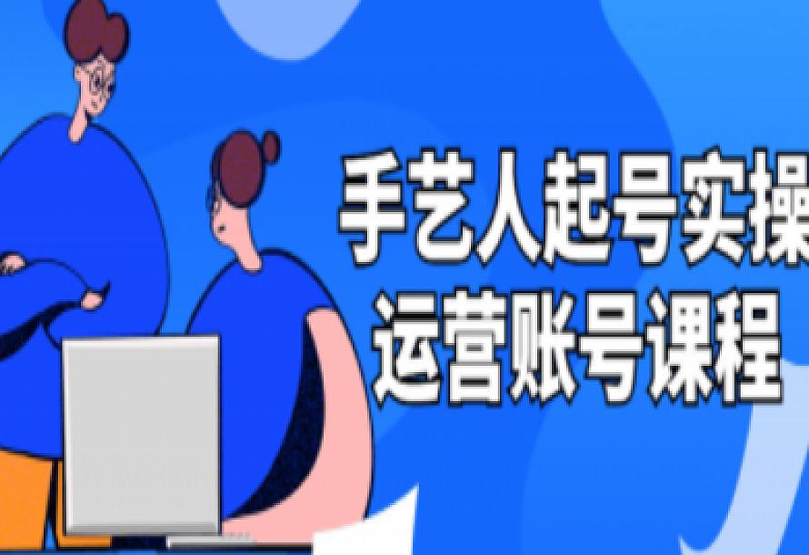 手艺人起号实操运营账号课程