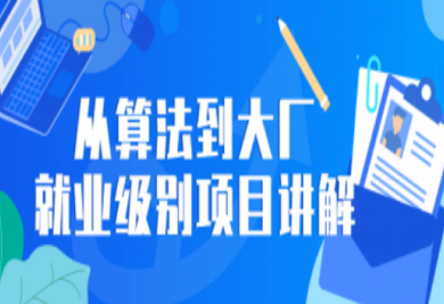 从算法到大厂就业级别项目讲解