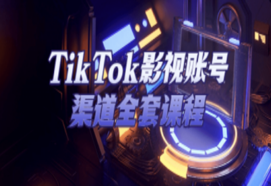 TikTok影视账号渠道全套课程