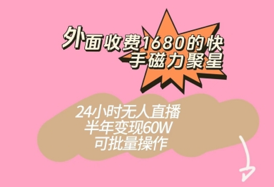 外面收费1680的快手磁力聚星项目,24小时无人直播,半年变现60W,可批量操作