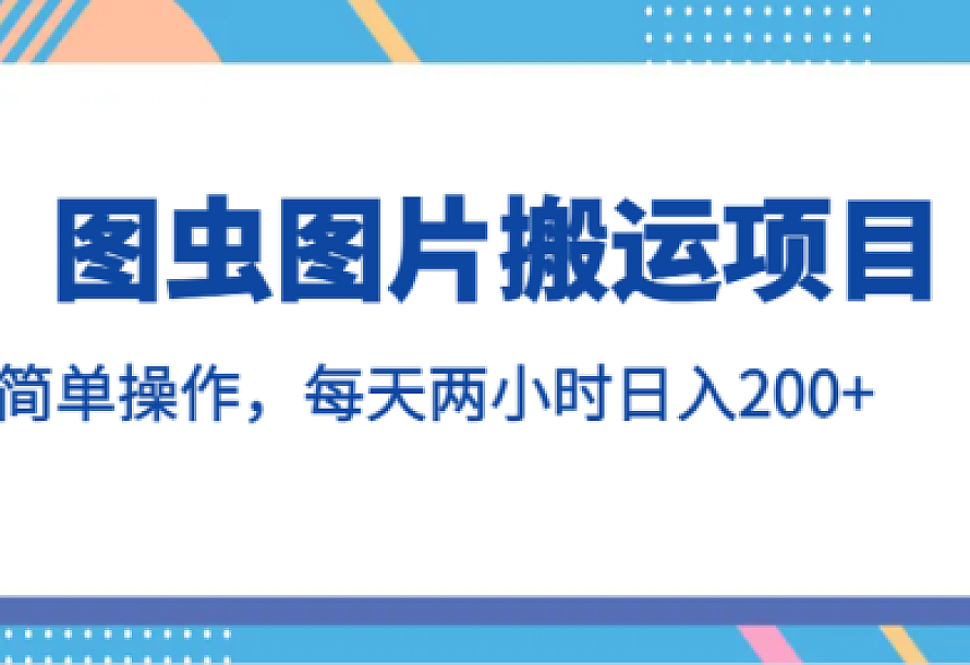 图虫图片搬运项目,简单操作,每天两小时日入200+