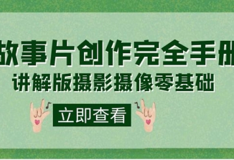 编导-通识课之《故事片-创作完全手册》摄影摄像零基础到精通(20节课程)