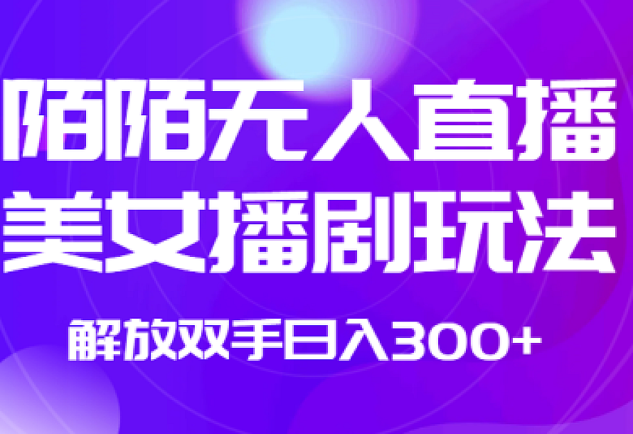外面收费1980的陌陌无人直播美女播剧玩法 解放双手日入300+