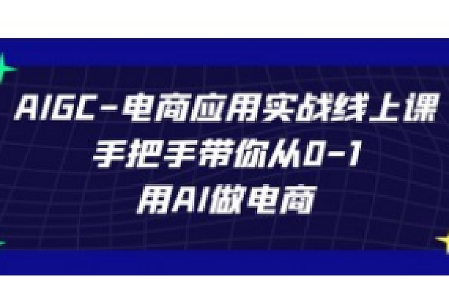 AIGC-电商应用实战线上课,手把手带你从0-1,用AI做电商