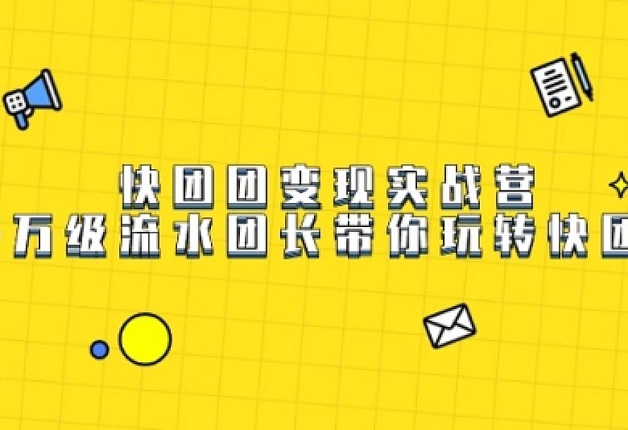 快团团变现实战营,千万级流水团长带你玩转快团团
