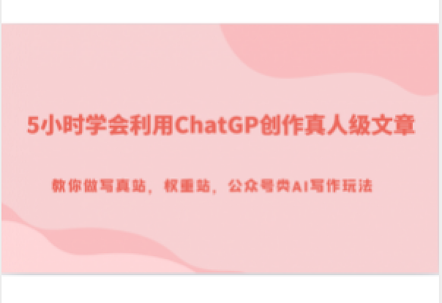 5小时学会利用ChatGP创作真人级文章,教你做写真站,权重站,公众号类AI写作玩法