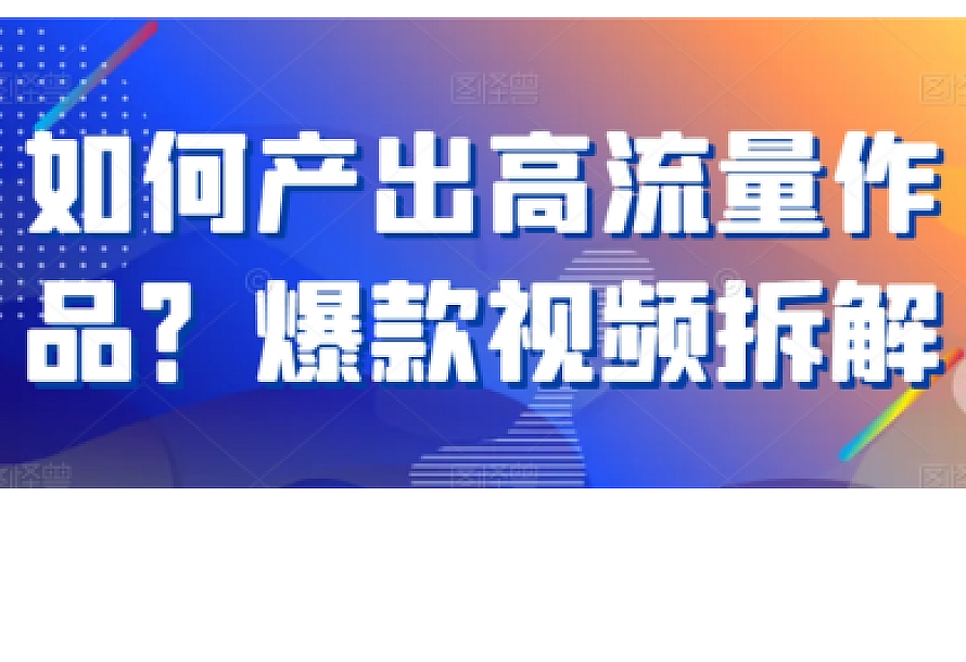 如何产出高流量作品?爆款视频拆解