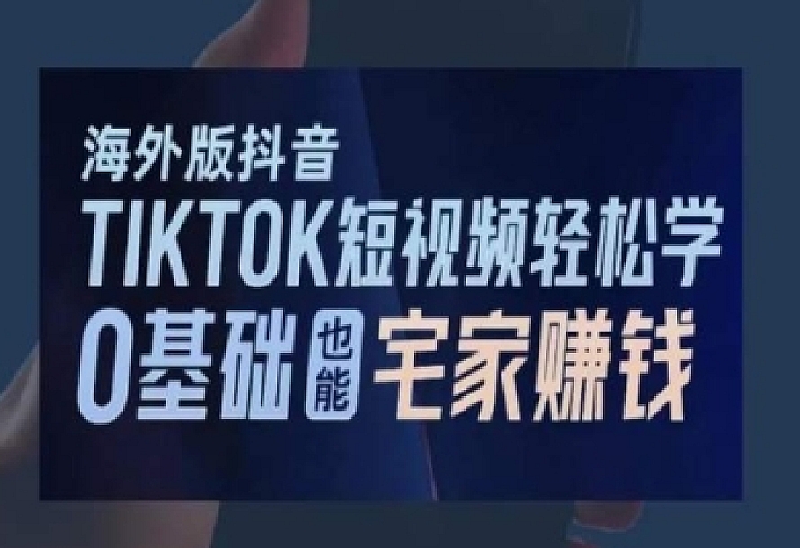 海外版抖音TikTok短视频轻松学,0基础宅家也能赚钱