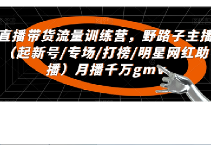 直播带货流量训练营,野路子主播(起新号/专场/打榜/明星网红助播)月播千万gmv