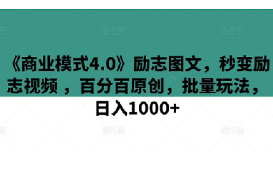 《商业模式4.0》励志图文,秒变励志视频 ,百分百原创,批量玩法,日入1000+【揭秘】