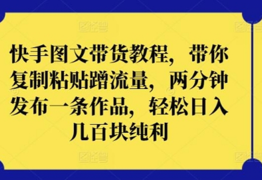 快手图文带货教程,带你复制粘贴蹭流量,两分钟发布一条作品,轻松日入几百块纯利【揭秘】
