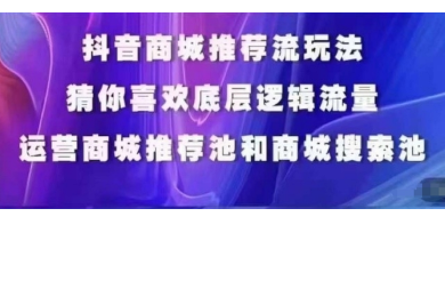 抖音商城运营课程,猜你喜欢入池商城搜索商城推荐人群标签覆盖