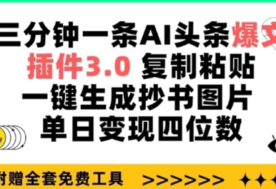三分钟一条AI头条爆文,插件3.0 复制粘贴一键生成抄书图片 单日变现四位数【揭秘】