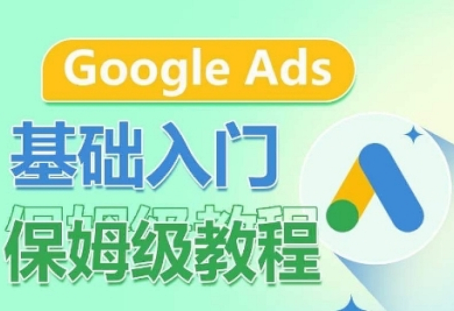 Google Ads基础入门保姆级教程,系统拆解广告形式,关键词的商业认知,谷歌广告结构