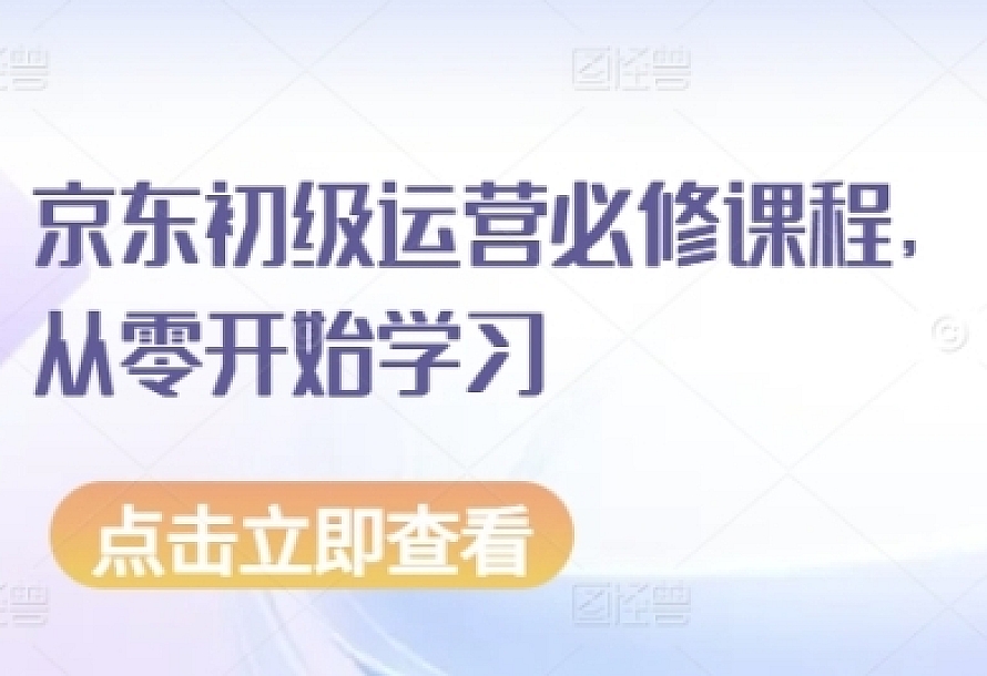 京东初级运营必修课程,从零开始学习