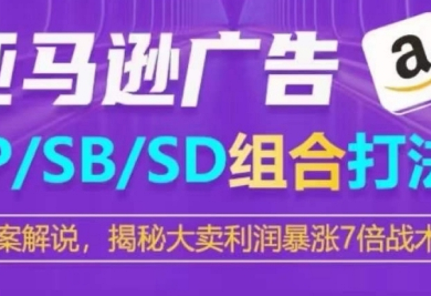 亚马逊SP/SB/SD广告组合打法,揭秘大卖利润暴涨7倍战术