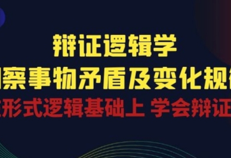 辩证 逻辑学 | 洞察 事物矛盾及变化规律 在形式逻辑基础上 学会辩证思维(40节课)